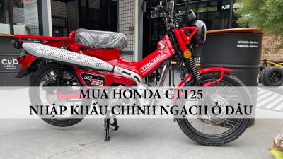 Mong muốn sở hữu Honda CT125 2022 chứ không phải xe lậu nên tới đâu?